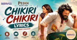 Chikiri Chikiri Lyrics: Peddi Telugu Song by Mohit Chauhan