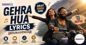 Gehra Hua Lyrics Dhurandhar Arijit Singh Song Meaning & Details