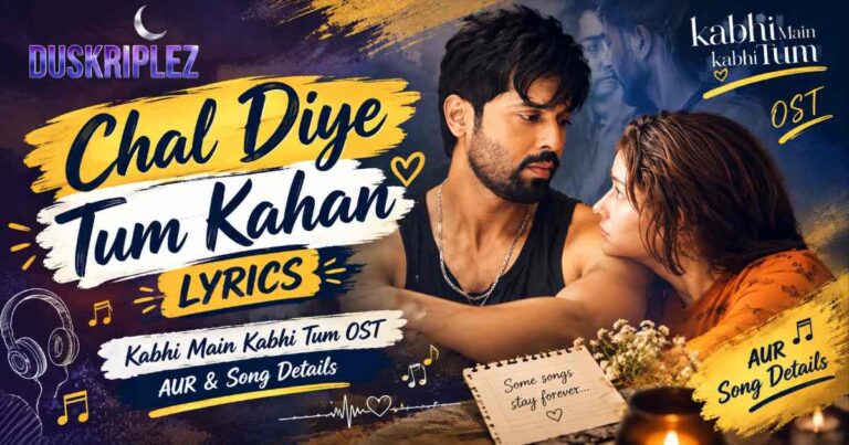 Chal Diye Tum Kahan Lyrics | Kabhi Main Kabhi Tum OST | AUR & Song Details