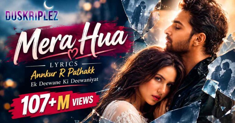 Mera Hua Lyrics Annkur R Pathakk | Ek Deewane Ki Deewaniyat