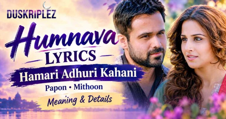 Humnava Lyrics Hamari Adhuri Kahani | Papon, Mithoon, Meaning & Details