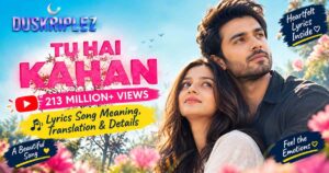 Tu Hai Kahan Lyrics Song Meaning, Translation & Details